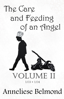 The Care and Feeding of an Angel (Season One: Volume II): Novellas 3-4 by Anneliese Belmond