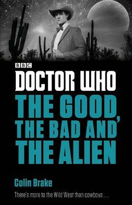 Doctor Who: The Good, the Bad and the Alien by Colin Brake