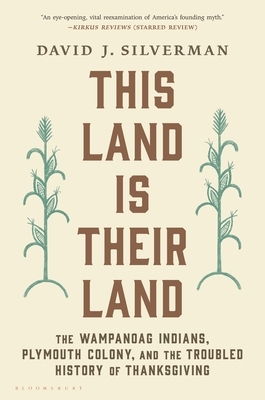 This Land Is Their Land: The Wampanoag Indians, Plymouth Colony, and the Troubled History of Thanksgiving by David J. Silverman