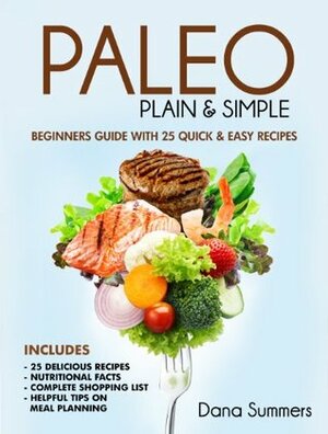 Paleo Plain & Simple: Beginners Guide with 25 Quick and Easy Recipes by Dana Summers