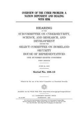 Overview of the cyber problem: a nation dependent and dealing with risk by Select Committee on Homeland Se (house), United S. Congress, United States House of Representatives