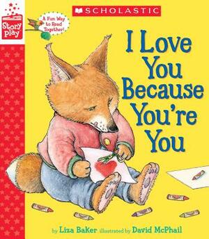 I Love You Because You're You (a Storyplay Book) by Liza Baker