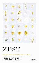 Zest: Essays on the Art of Living by Iain Bamforth