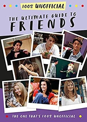 The Ultimate Guide to Friends: (The One That's 100% Unofficial) by Malcolm MacKenzie