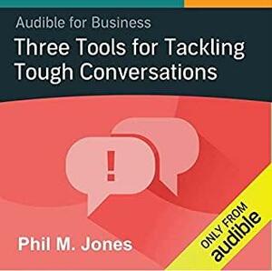Audible for Business: Three Tools for Tackling Tough Conversations by Phil M. Jones