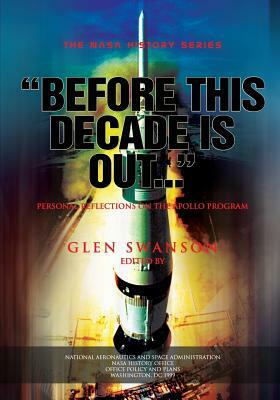 "Before This Decade is Out...": Personal Reflections on the Apollo Program by Glen E. Swanson