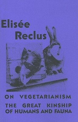 On Vegetarianism/The Great Kinship of Humans and Fauna by Élisée Reclus