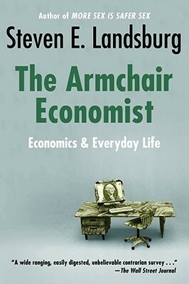 Armchair Economist: Economics & Everyday Life by Steven E. Landsburg