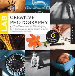 Creative Photography Lab: 52 Fun Exercises for Developing Self-Expression with your Camera. Includes 6 Mixed-Media Projects by Steve Sonheim, Steve Sonheim