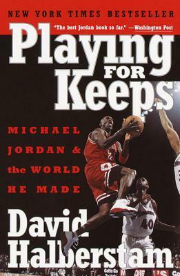 Playing for Keeps: Michael Jordan and the World He Made by David Halberstam