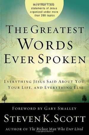 The Greatest Words Ever Spoken: Everything Jesus Said about You, Your Life, and Everything Else by Steven K. Scott