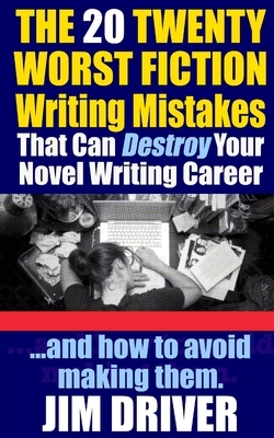 The Twenty 20 Worst Fiction Writing Mistakes That Can Destroy Your Novel Writing Career: And How To Avoid Making Them (Authorship & Writing Secrets) by Jim Driver