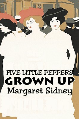 Five Little Peppers Grown Up by Margaret Sidney, Fiction, Family, Action & Adventure by Margaret Sidney