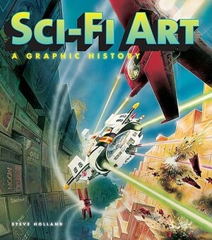 Sci-Fi Art: A Graphic History by Tim Muray, Steve White, Adrian Faulkner, Toby Weidmann, Alex Summersby, Steve Holland