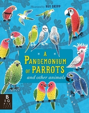 A Pandemonium of Parrots: and other animals by Hui Skipp, Kate Baker