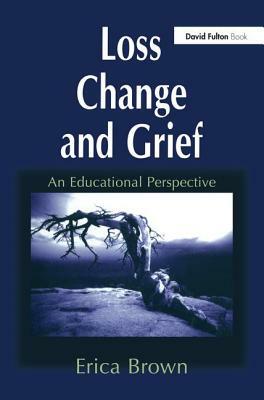 Loss, Change and Grief: An Educational Perspective by Erica Brown