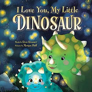 I Love You, My Little Dinosaur: A Sweet, Self-Esteem Picture Book for Kids! by Rose Rossner