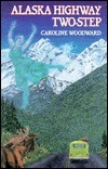 Alaska Highway Two-Step: A Travel-Mystery Novel by Caroline Woodward