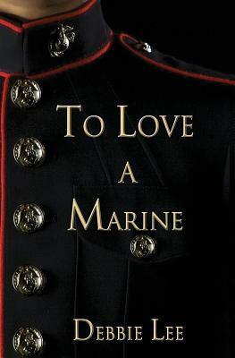 To Love a Marine by Debbie Lee
