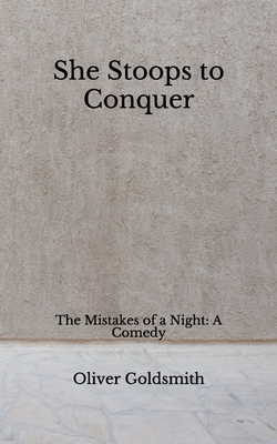 She Stoops to Conquer: The Mistakes of a Night: A Comedy (Aberdeen Classics Collection) by Oliver Goldsmith