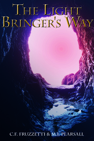 The Light Bringer's Way by M.I. Pearsall, C.F. Fruzzetti