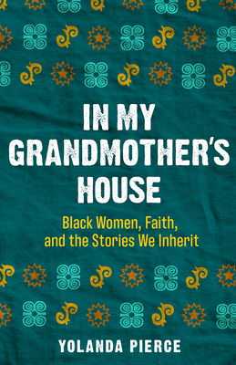In My Grandmother's House: Black Women, Faith, and the Stories We Inherit by Yolanda Pierce