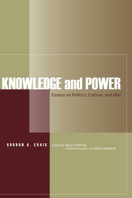 Knowledge and Power: Essays on Politics, Culture, and War by Gordon A. Craig