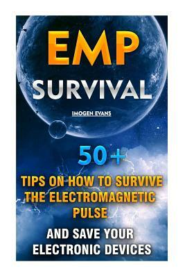 EMP Survival: 50+ Tips on How To Survive The Electromagnetic Pulse And Save Your Electronic Devices: (EMP Survival, EMP Survival boo by Imogen Evans