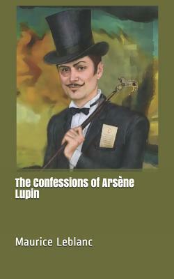 The Confessions of Arsène Lupin by Maurice Leblanc