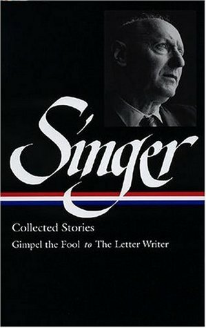 Collected Stories I: Gimpel the Fool to The Letter Writer by Ilan Stavans, Isaac Bashevis Singer