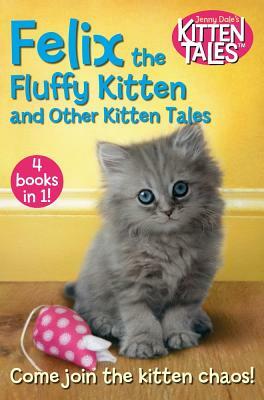 Felix the Fluffy Kitten and Other Kitten Tales: 4 Books in 1! by Jenny Dale