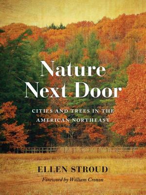 Nature Next Door: Cities and Trees in the American Northeast by Ellen Stroud