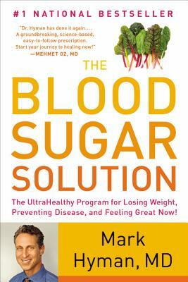 The Blood Sugar Solution: The Ultrahealthy Program for Losing Weight, Preventing Disease, and Feeling Great Now! by Mark Hyman