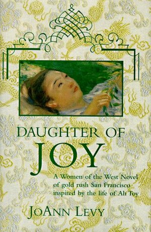 Daughter of Joy: A Novel of Gold Rush California by JoAnn Levy