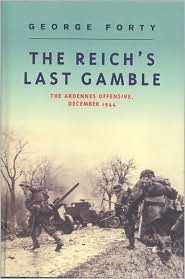 The Reich's Last Gamble: The Ardennes Offensive, December 1944 by George Forty