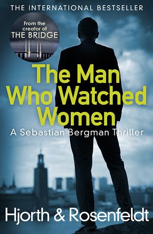 The Man Who Watched Women by Michael Hjorth, Hans Rosenfeldt