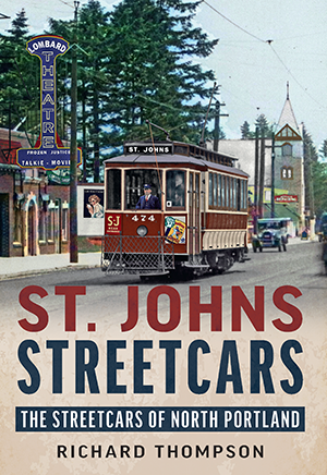St. Johns Streetcars: The Streetcars of North Portland by Richard Thompson