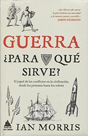 Guerra: ¿Para qué sirve? by Ian Morris