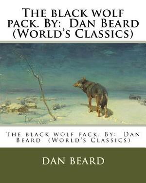 The black wolf pack. By: Dan Beard (World's Classics) by Dan Beard