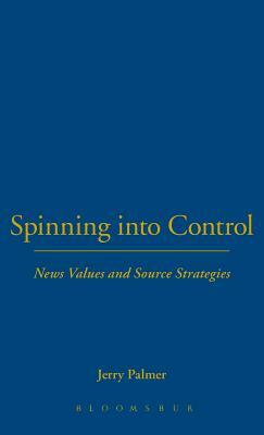 Spinning Into Control: News Values and Source Strategies by Jerry Palmer
