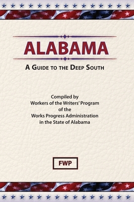 Alabama: A Guide To The Deep South by Works Project Administration (Wpa), Federal Writers' Project (Fwp)