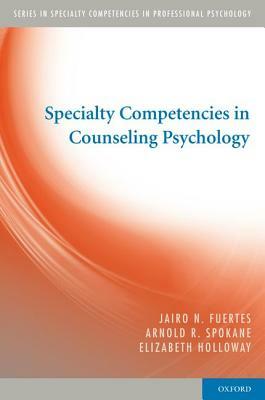 Specialty Competencies in Counseling Psychology by Arnold Spokane, Elizabeth Holloway, Jairo N. Fuertes