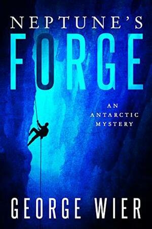 Neptune's Forge: An Antarctic Mystery by George Wier