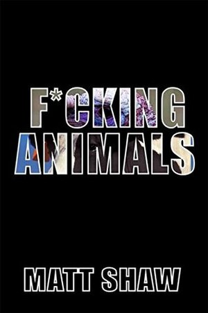 F*cking Animals: A Messed up Story of Mental Illness and Sex by Matt Shaw