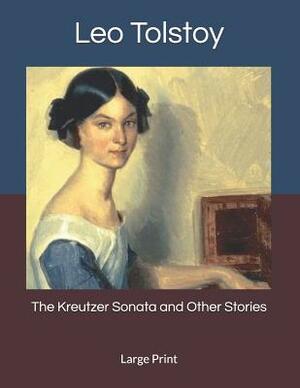 The Kreutzer Sonata and Other Stories: Large Print by Leo Tolstoy