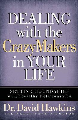 Dealing with the Crazymakers in Your Life: Setting Boundaries on Unhealthy Relationships by David Hawkins