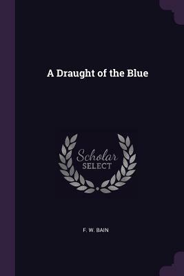 A Draught of the Blue by F. W. Bain