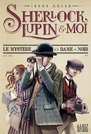 Sherlock, Lupin et moi T1 : Le Mystère de la dame en noir by Irene M. Adler