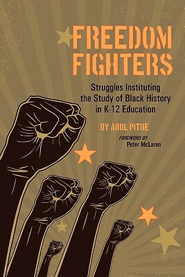 Freedom Fighters: Struggles Instituting the Study of Black History in K-12 Education by Abul Pitre