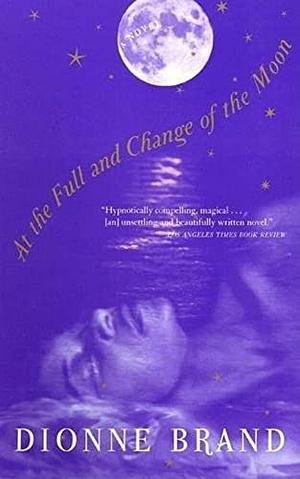 At the Full and Change of the Moon: A Novel by Dionne Brand
